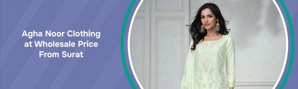 Agha Noor Clothing at Wholesale Price From Surat
